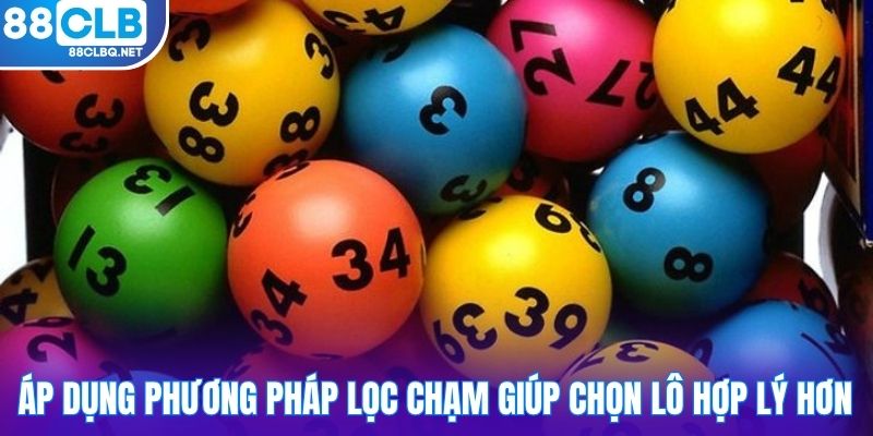 Áp dụng phương pháp lọc chạm giúp chọn lô hợp lý hơn