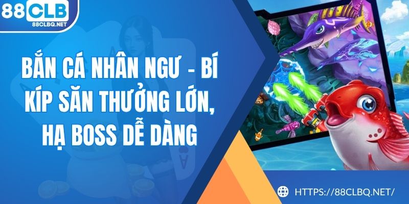ban ca nhan ngu Bắn Cá Nhân Ngư – Bí Kíp Săn Thưởng Lớn, Hạ Boss Dễ Dàng