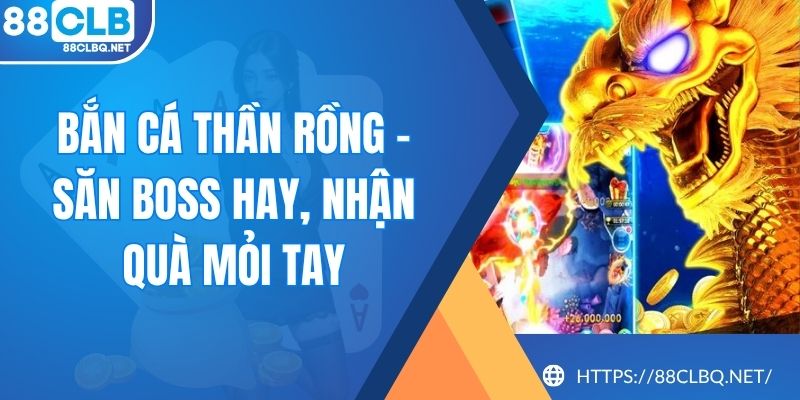 ban ca than rong Bắn Cá Thần Rồng - Săn Boss Hay, Nhận Quà Mỏi Tay