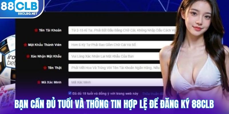 Bạn cần đủ tuổi và thông tin hợp lệ để đăng ký 88CLB