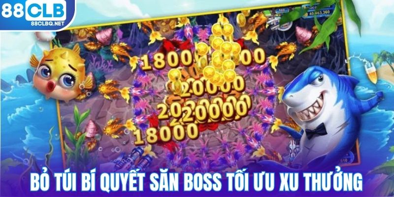 Bỏ túi bí quyết săn boss tối ưu xu thưởng