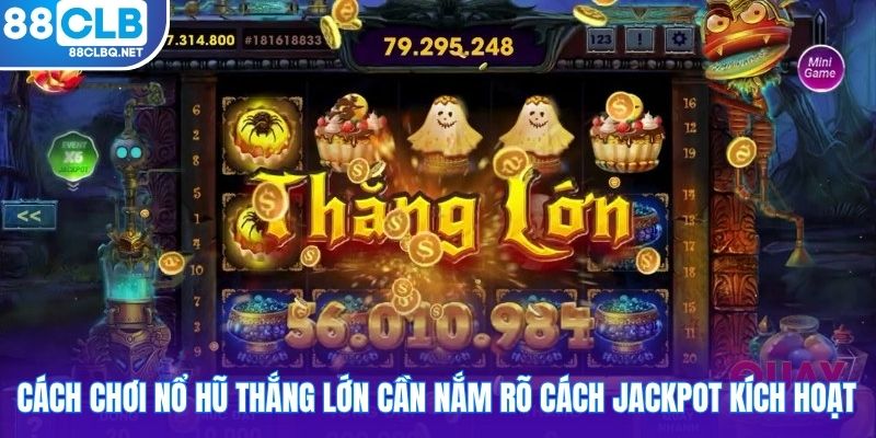 Cách chơi nổ hũ thắng lớn cần nắm rõ cách jackpot kích hoạt