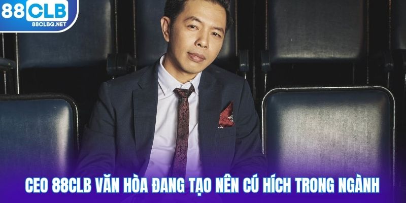 CEO 88CLB Văn Hòa đang tạo nên cú hích trong ngành