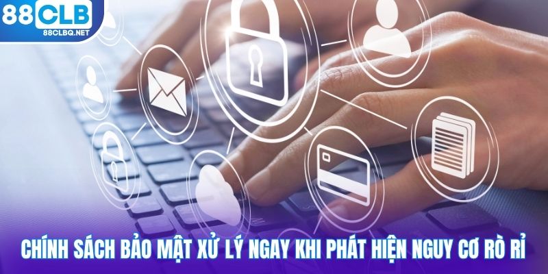 Chính sách bảo mật xử lý ngay khi phát hiện nguy cơ rò rỉ