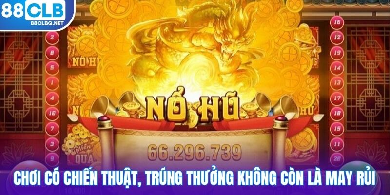 Chơi có chiến thuật, trúng thưởng không còn là may rủi