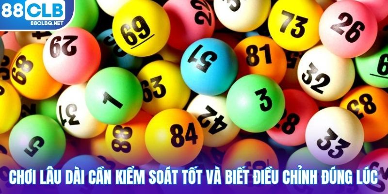 Chơi lâu dài cần kiểm soát tốt và biết điều chỉnh đúng lúc