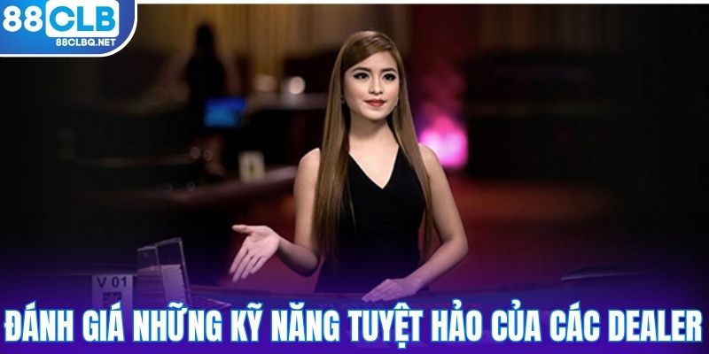 Đánh giá về những kỹ năng tuyệt hảo của các dealer