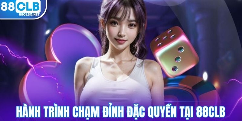 Hành trình chạm đỉnh đặc quyền tại 88CLB
