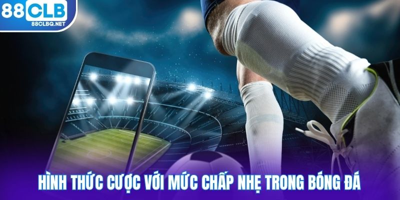 Hình thức cược với mức chấp nhẹ trong bóng đá