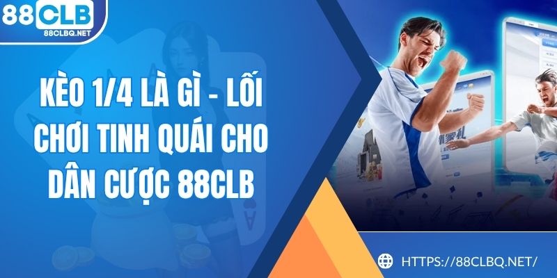 keo 1 4 la gi Kèo 1/4 Là Gì - Lối Chơi Tinh Quái Cho Dân Cược 88CLB