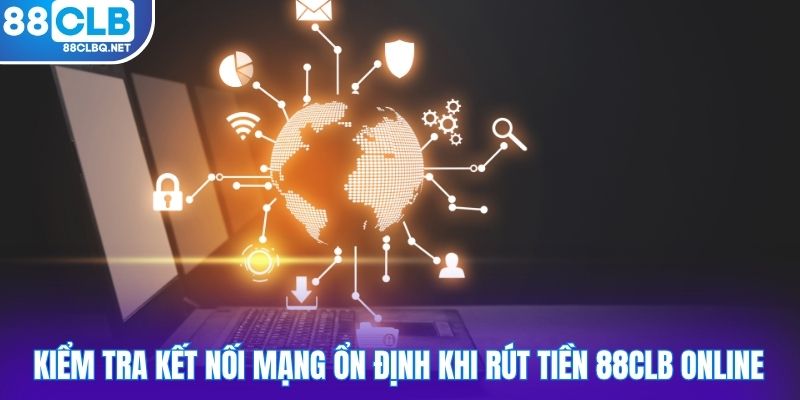 Kiểm tra kết nối mạng ổn định khi rút tiền 88CLB online