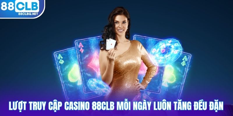 Lượt truy cập casino 88CLB mỗi ngày luôn tăng đều đặn