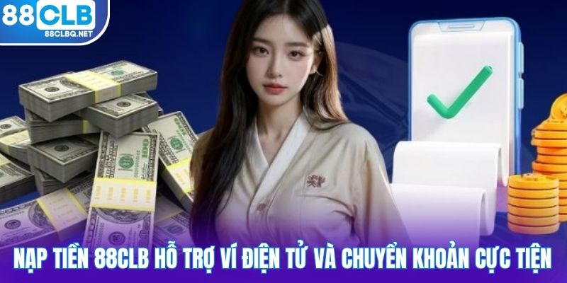Nạp tiền 88CLB hỗ trợ ví điện tử và chuyển khoản cực tiện