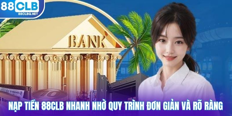 Nạp tiền 88CLB nhanh nhờ quy trình đơn giản và rõ ràng