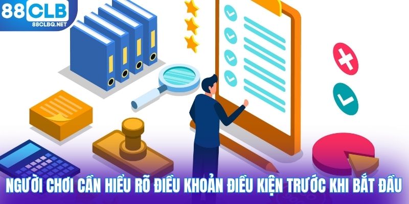 Người chơi cần hiểu rõ điều khoản điều kiện trước khi bắt đầu