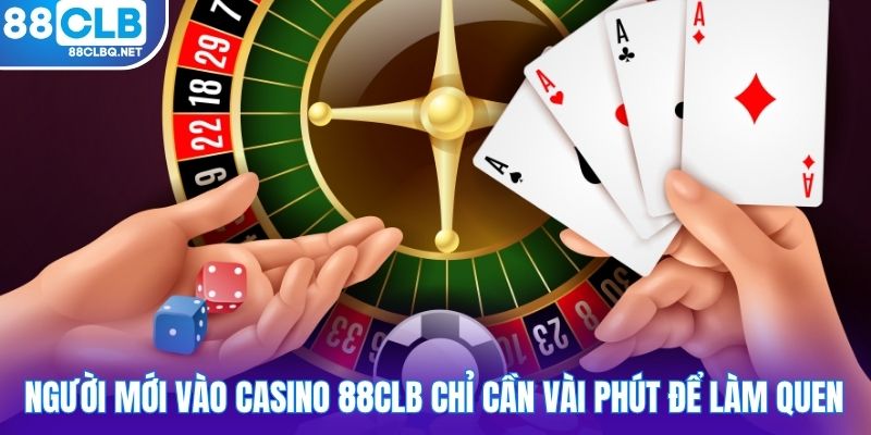 Người mới vào casino 88CLB chỉ cần vài phút để làm quen