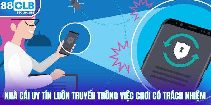Nhà cái uy tín luôn truyền thông việc chơi có trách nhiệm