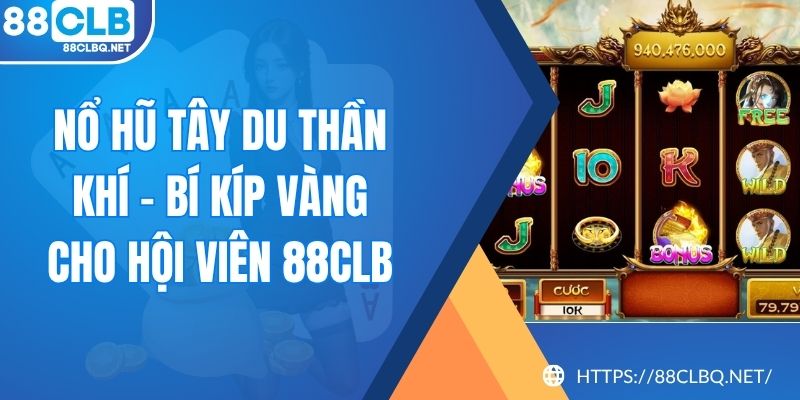 Nổ Hũ Tây Du Thần Khí - Bí Kíp Vàng Cho Hội Viên 88CLB