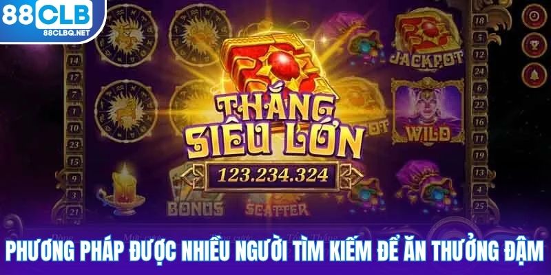 Phương pháp được nhiều người tìm kiếm để ăn thưởng đậm