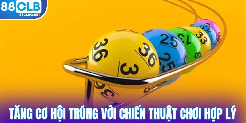 Tăng cơ hội trúng với chiến thuật chơi hợp lý