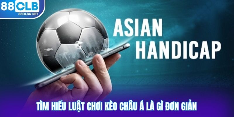 Tìm hiểu luật chơi kèo châu Á là gì đơn giản