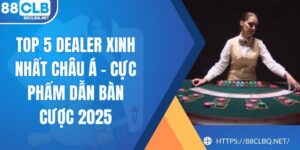 Top 5 Dealer Xinh Nhất Châu Á - Cực Phẩm Dẫn Bàn Cược 2025