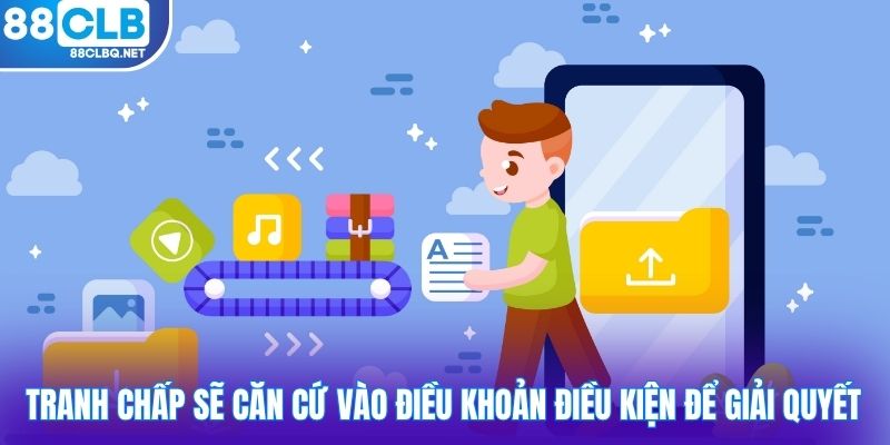Tranh chấp sẽ căn cứ vào điều khoản điều kiện để giải quyết