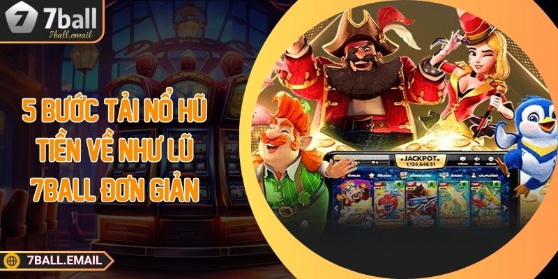 5 bước tải nổ hũ tiền về như lũ 7ball đơn giản